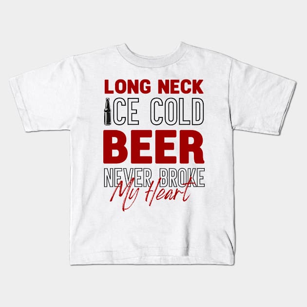 Long Neck Ice Cold Beer Never Broke My Heart Kids T-Shirt by TurnoverClothin